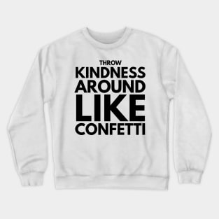 throw kindness around like confetti Crewneck Sweatshirt